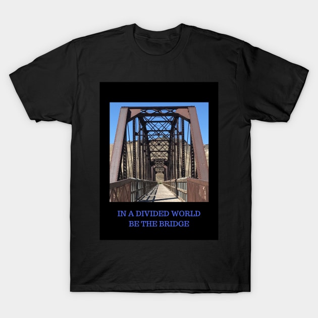 Be a Bridge T-Shirt by GeoNerd